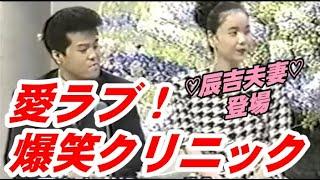 【辰吉夫妻】愛ラブ！爆笑クリニック