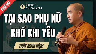 Sư Minh Niệm - TẠI SAO Khi Yêu PHỤ NỮ KHỔ HƠN ĐÀN ÔNG? | Radio Chữa Lành