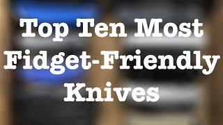 Top Ten Most Fidget-Friendly Knives