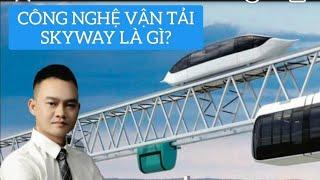 CÔNG NGHỆ VẬN TẢI SKYWAY LÀ GÌ? TIỀM NĂNG LỚN BIẾN ĐỔI NGÀNH GIAO THÔNG VẬN TẢI THẾ GIỚI