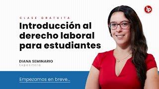 Clase gratuita de introducción al derecho laboral para estudiantes, con Diana Seminario