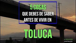 5 cosas que debes de SABER antes de VIVIR en el VALLE DE TOLUCA