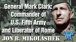 General Mark Clark: Commander of America's Fifth Army and Liberator of Rome