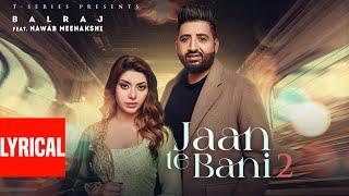 Jaan Te Bani 2 (Lyrical Video) Balraj | G Guri | Latest Punjabi Songs 2022 | New Punjabi Songs 2022