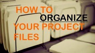 HOW TO ORGANIZE YOUR PROJECT FILES/FOLDERS