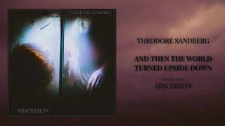 Theodore Sandberg - And Then The World Turned Upside Down