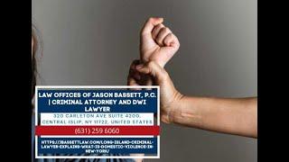 Long Island Criminal Lawyer Explains What Is Domestic Violence in New York by Jason Bassett
