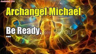 Archangel Michael ~ Be Ready | Awakening YOU