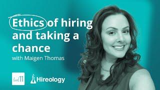 Ethics of hiring and taking a chance with Maigen Thomas