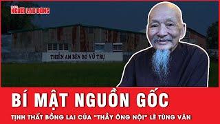 Tịnh thất Bồng Lai của “thầy ông nội” Lê Tùng Vân có nguồn gốc từ đâu? | Hồ sơ vụ án