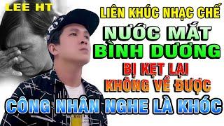 NƯỚC MẮT BÌNH DƯƠNG - LEE HT ( NHẠC CHẾ TỔNG HỢP - Hát Về Những Người Công Nhân Không Về Quê Được )