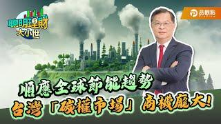 全球關注節能減碳，台灣「碳權市場」搶先布局!｜黃世聰-聰明理財大小世｜品觀點