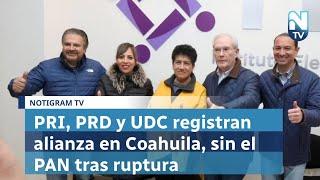 PRI, PRD y UDC registran alianza en Coahuila, sin el PAN tras ruptura