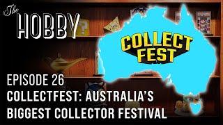 COLLECTFEST: Australia's Biggest Collector Festival || The Hobby Podcast - Ep. 26