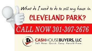 What do I need to do to sell my house fast in Cleveland Park Washington DC | Call 301 307 2676