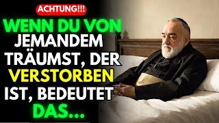 Pater Pio: Wenn du von jemandem träumst, der verstorben ist, bedeutet das, dass diese Person...