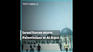 Israel forces storm Palestinians at Al Aqsa