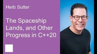 The Spaceship Lands, and Other Progress in C++20 – Herb Sutter