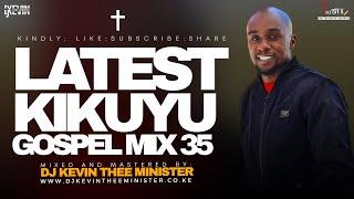 LATEST KIKUYU GOSPEL MIX 35  || BEST KIGOOCO MIX 2025 || DJ KEVIN THEE MINISTER