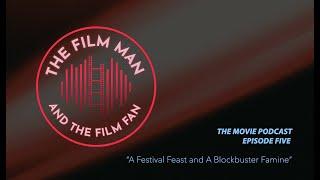 A Festival Feast and A Blockbuster Famine - The Film Man and The Film Fan EP 5