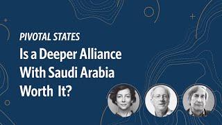 Pivotal States: Is a Deeper Alliance With Saudi Arabia Worth It?