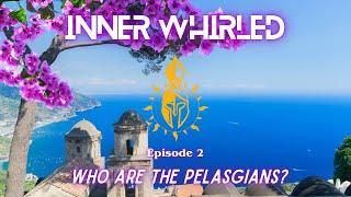 Inner Whirled | Episode 2: Who Are The Pelasgians?