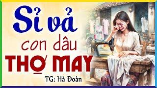 Mẹ chồng sỉ vả con dâu vì ít học chỉ làm thợ may- Kể chuyện đêm khuya ngủ ngon