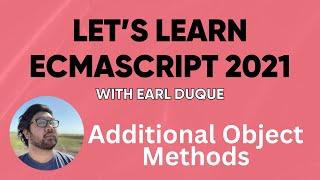 Additional Object Methods - Let's Learn ECMAScript 2021 with Earl Duque