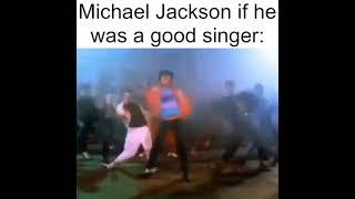 Michael Jackson if he was a good singer