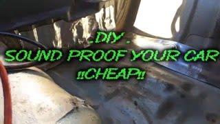 DIY-Sound proof your car for CHEAP!!