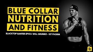 BB152: Blue Collar Nutrition and Fitness w/ Will Grumke of 1st Phorm