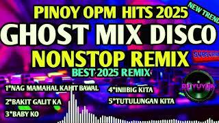 NONSTOP PINOY OPM HITS 2025|GHOST_MIX_DISCO|DJYUYUN