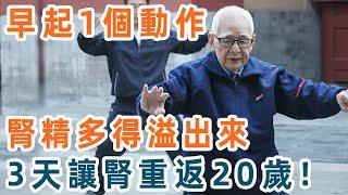 94歲老人強力推薦！這個動作早上做一次，活腎血、排腎毒、補腎精！讓你90歲了比20歲小夥還猛【養生1+1】