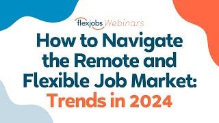 How to Navigate the Remote and Flexible Job Market: Trends in 2024