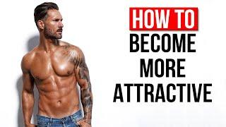 How To Be More Attractive – Tips To Become The Whole Package.