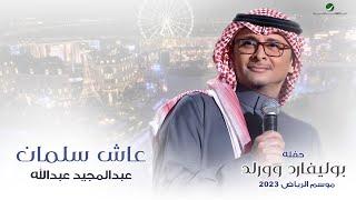 عبدالمجيد عبدالله - عاش سلمان (حفله بوليفارد وورلد) | موسم الرياض 2023