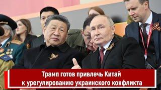 Трамп готов привлечь Китай к урегулированию украинского конфликта