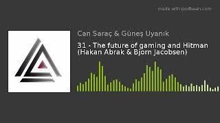 31 - The future of gaming and Hitman (Hakan Abrak & Bjorn Jacobsen)