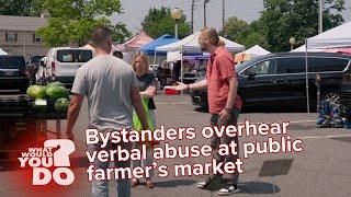 Bystanders overhear verbal abuse at public farmer’s market