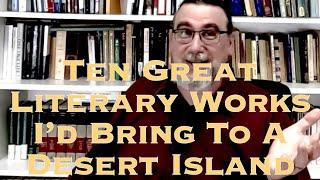 Ten Great Literary Works I'd Bring to A Desert Island | Considering Which Books To Select & Reread