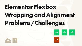 Elementor Flexbox Wrapping and Alignment Problems (What Other Tutorials Aren't Showing)