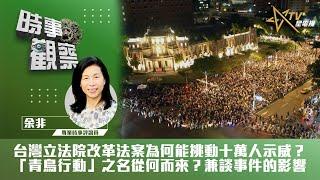 時事觀察--余非：台灣立法院改革法案為何能挑動十萬人示威？「青鳥行動」之名從何而來？兼談事件的影響