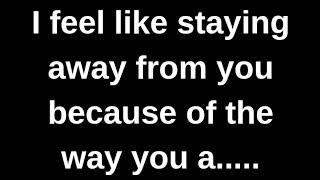 I feel like staying away from you because. love quotes  love messages love letter heartfelt messages