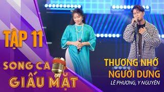 THƯƠNG NHỚ NGƯỜI DƯNG - Lê Phương, Y Nguyên | Song Ca Giấu Mặt Tập 11