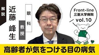 高齢者が気をつける目の病気【Front-line 三重大学病院 Vol.10】