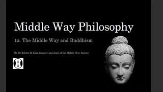 Middle Way Philosophy 1a: Middle Way and Buddhism