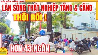 Thôi Rồi ! Sài Gòn THẤT NGHIỆP Tràn Lan | Hơn 43 NGÀN Và Sẽ CÒN TĂNG SẮP TỜI | Sài Gòn Hôm Nay