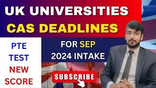 UK Universities CAS Deadline for Sep 2024 | PTE New Score Update