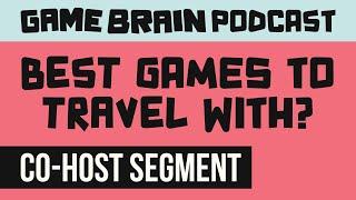 Best Games to Travel With? | GAME BRAIN PODCAST