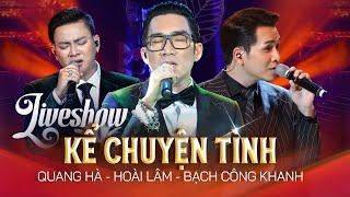 LIVESHOW KỂ CHUYỆN TÌNH | Sự kết hợp hoàn hảo của 03 thế hệ Quang Hà - Hoài Lâm - Bạch Công Khanh